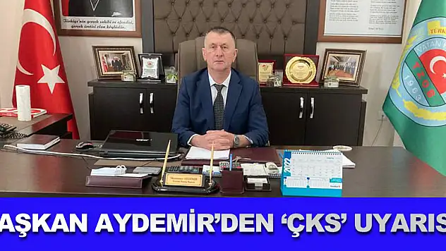 Başkan Aydemir'den 'ÇKS' uyarısı!