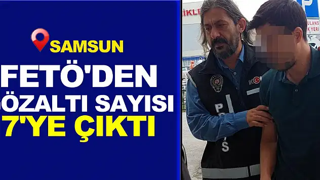 Samsun'da FETÖ'den gözaltı sayısı 7'ye çıktı