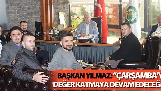 Başkan Yılmaz: 'Çarşamba'ya değer katmaya devam edeceğiz'