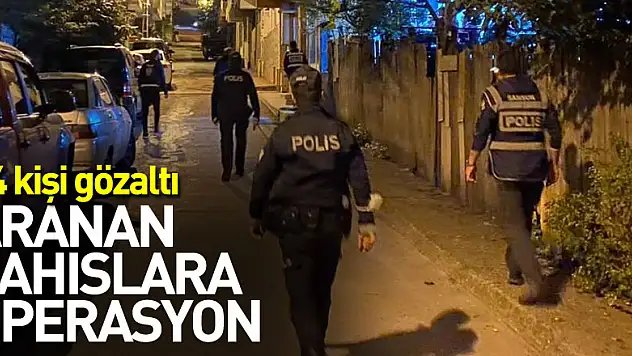 Aranan şahıslara operasyon: 24 gözaltı
