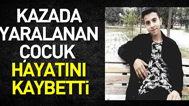 Kazada yaralanan çocuk hayatını kaybetti