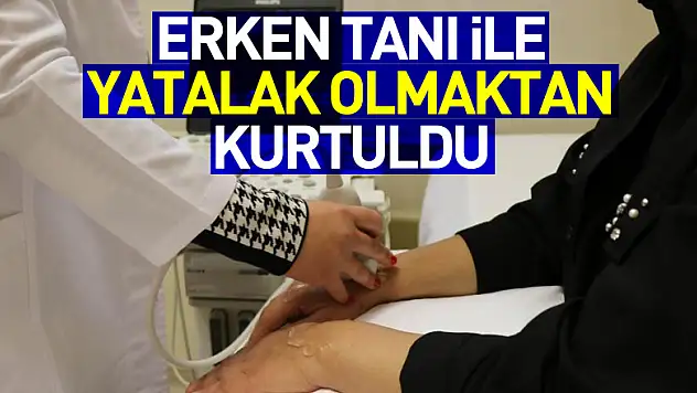 Erken tanı ve tedavi ile yatalak olmaktan kurtuldu