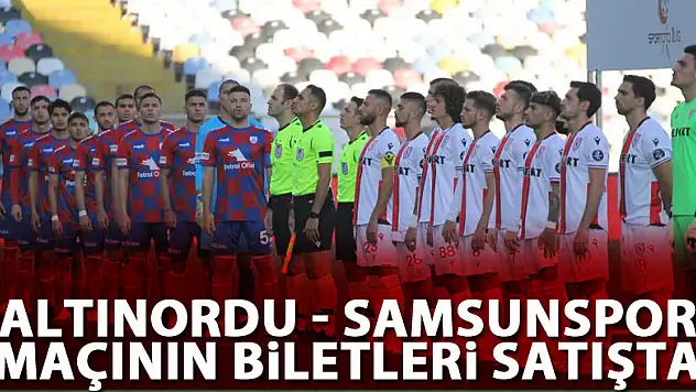 Altınordu - Samsunspor maçının biletleri satışta