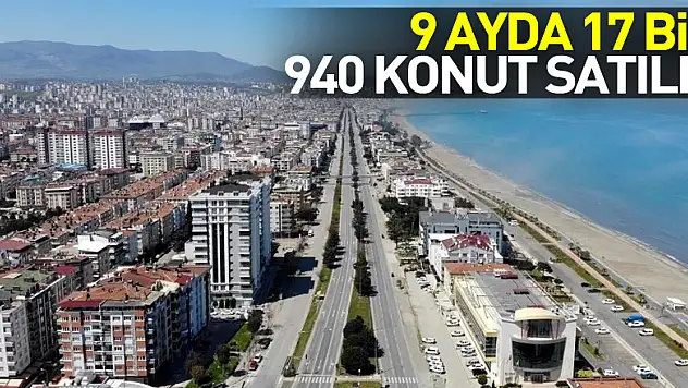 Samsun'da 9 ayda 17 bin 940 konut satıldı