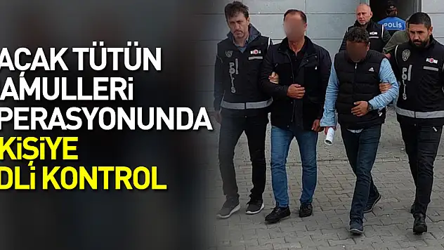 Kaçak tütün mamulleri operasyonundan 5 kişiye adli kontrol