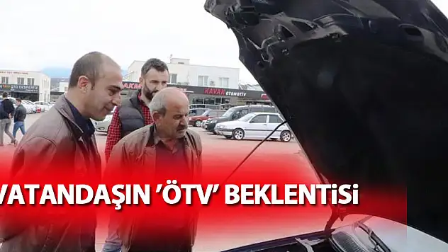 Otomobil almak isteyen vatandaşların 'ÖTV' beklentisi