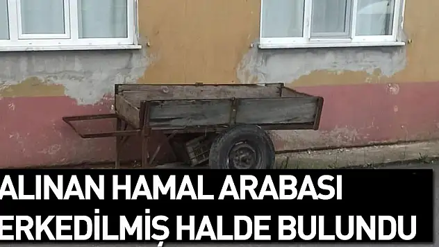 Çalınan hamal arabası terkedilmiş halde bulundu
