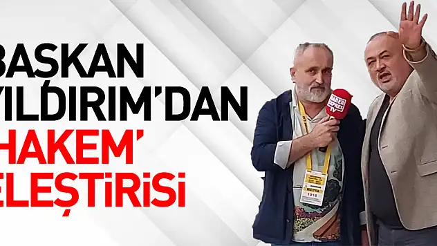 BAŞKAN YILDIRIM'DAN 'HAKEM' ELEŞTİRİSİ