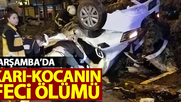 Çarşamba'da kazada karı-koca hayatını kaybetti