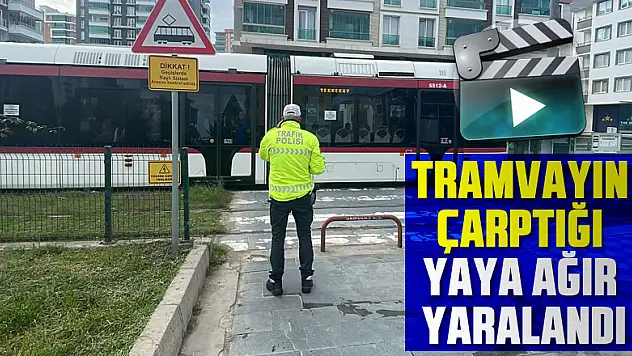 Tramvayın çarptığı yaya ağır yaralandı