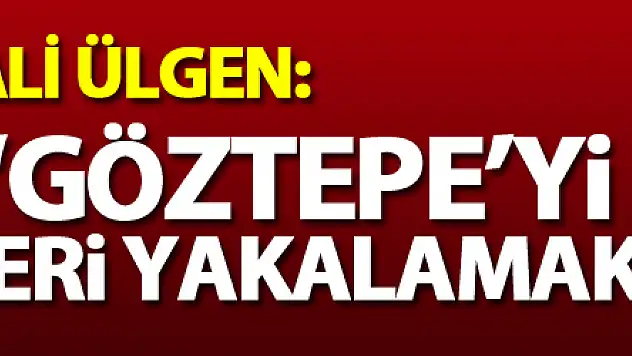 Ali Ülgen: 'Göztepe'yi yenerek seri yakalamak istiyoruz'