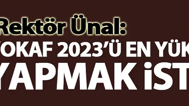 Rektör Ünal: 'OKAF 2023'ü en yüksek katılımla yapmak istiyoruz'