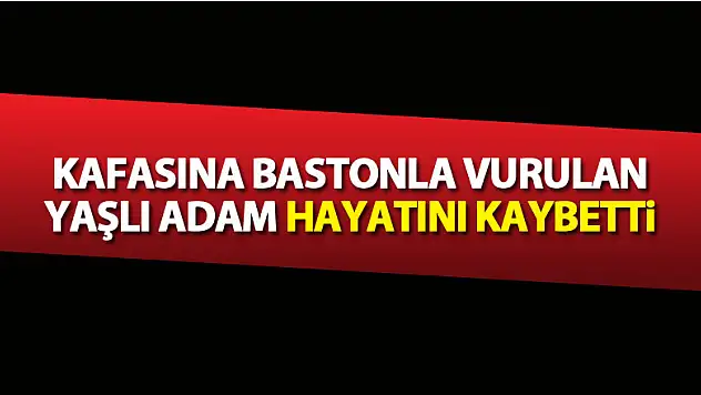 Huzurevinde kafasına bastonla vurulan yaşlı adam hayatını kaybetti