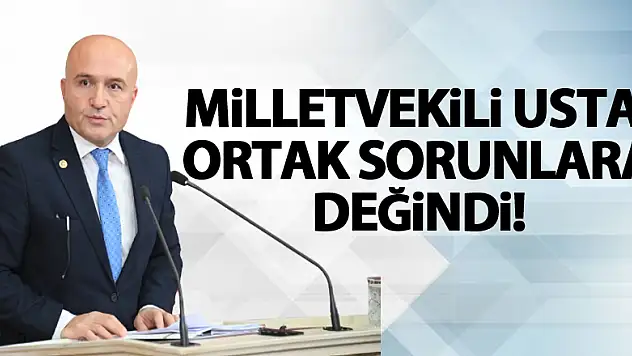 Milletvekili Usta, ortak sorunlara değindi!