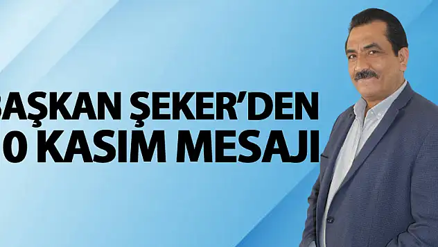 Başkan Şeker'den 10 Kasım Mesajı