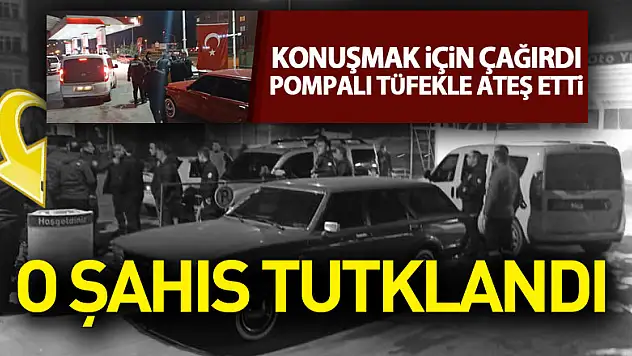 Konuşmak için çağırdığı şahsa pompalı tüfekle ateş eden şahıs tutuklandı
