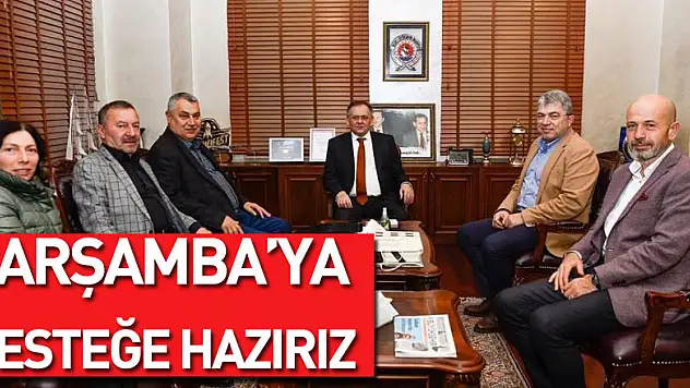 'Samsun ve Çarşamba'ya katkı sağlayacak projelere desteğe hazırız'