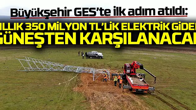 Büyükşehir GES'te ilk adım atıldı: Yıllık 350 milyon TL'lik elektrik gideri güneşten karşılanacak