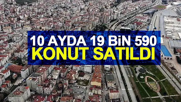 Samsun'da 10 ayda 19 bin 590 konut satıldı