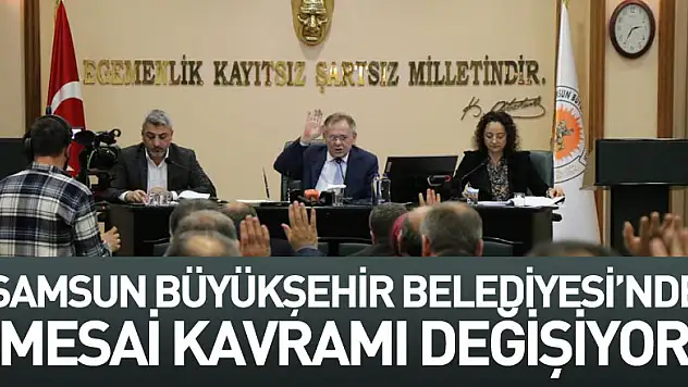 Samsun Büyükşehir Belediyesi'nde mesai kavramı değişiyor
