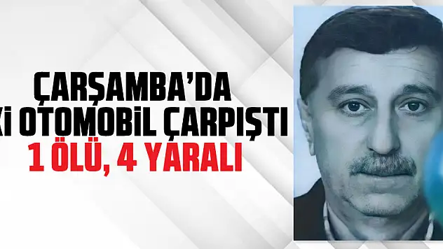 Çarşamba'da iki otomobil çarpıştı: 1 ölü, 4 yaralı