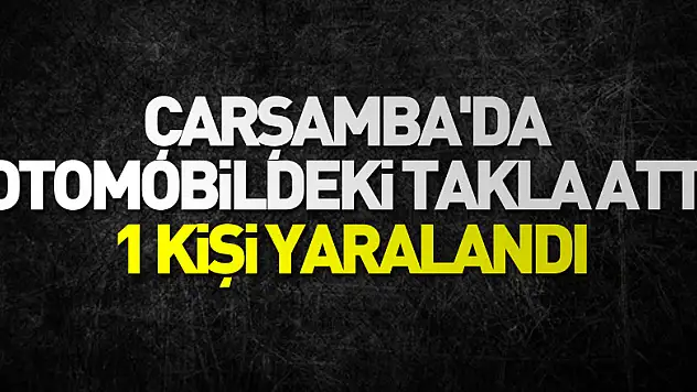 Çarşamba'da takla atan otomobildeki 1 kişi yaralandı