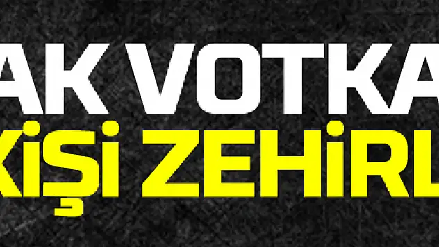 Samsun'da kaçak votkadan bir kişi zehirlendi