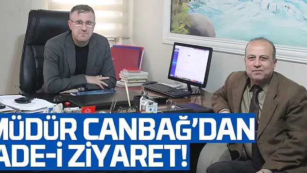 MÜDÜR CANBAĞ'DAN İADE-İ ZİYARET!