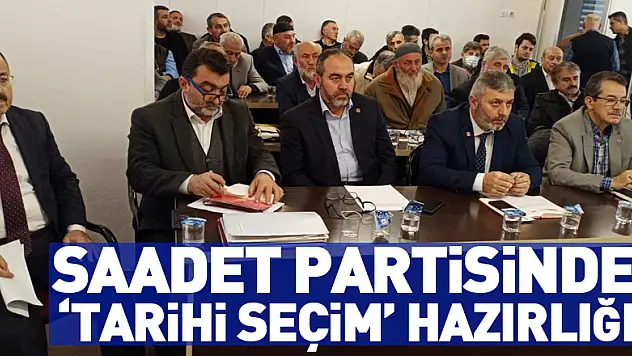 Saadet Partisinde 'tarihi seçim' hazırlığı