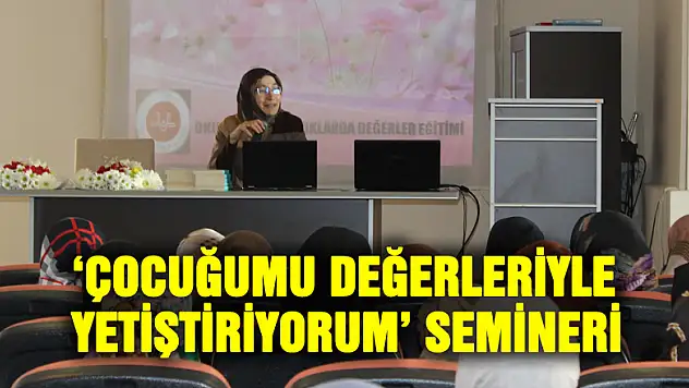 'Çocuğumu Değerleriyle Yetiştiriyorum' Semineri