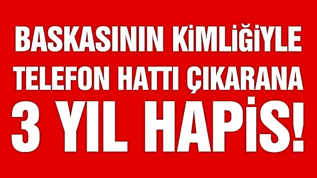 Başkasının kimliğiyle telefon hattı çıkarana 3 yıl 6 ay 25 gün hapis