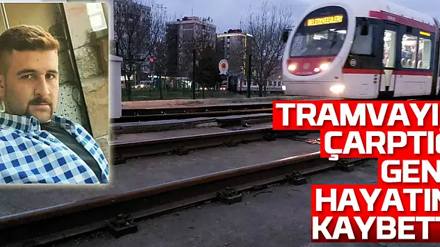 Tramvayın çarptığı genç hayatını kaybetti