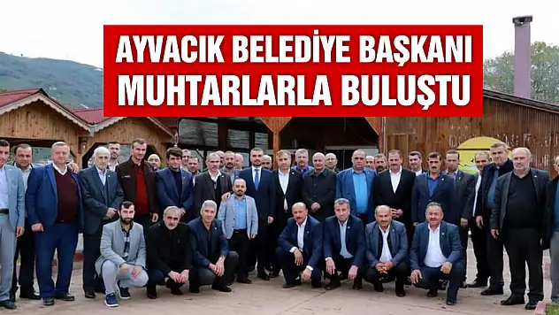 Ayvacık Belediye Başkanı Kalaycı, muhtarlar ile buluştu