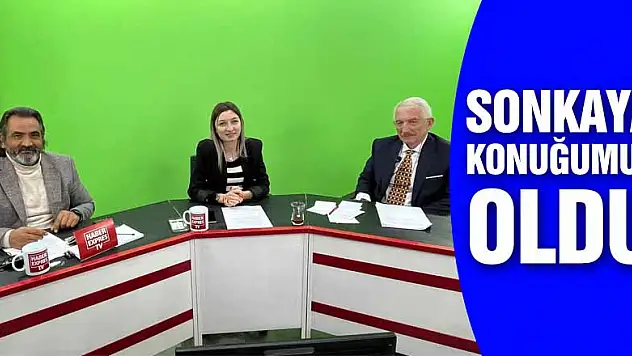 Sonkaya Konuğumuz Oldu