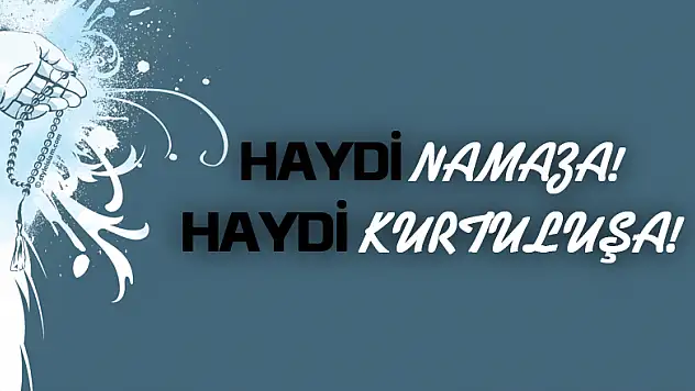 'HAYDİ NAMAZA! HAYDİ KURTULUŞA!'