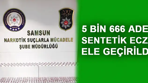 5 bin 666 adet sentetik ecza ele geçirildi