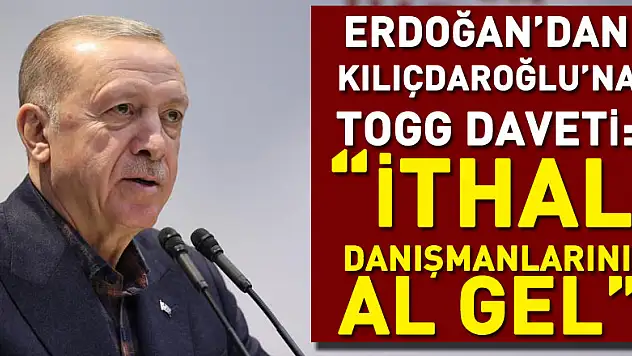 Cumhurbaşkanı Erdoğan'dan Kılıçdaroğlu'na Togg daveti: 'İthal danışmanlarını al gel'