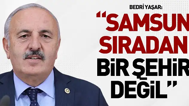 'Samsun sıradan bir şehir değil'