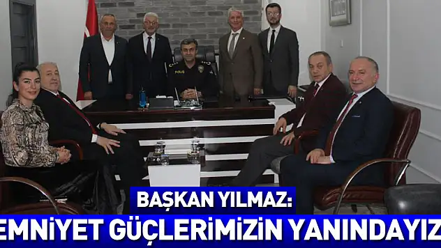 Başkan Yılmaz: 'Emniyet güçlerimizin yanındayız'