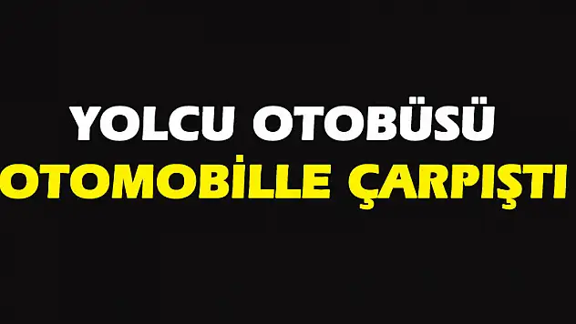 Yolcu otobüsü otomobille çarpıştı