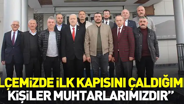 Yılmaz: 'İlçemizde ilk kapısını çaldığımız kişiler muhtarlarımızdır'