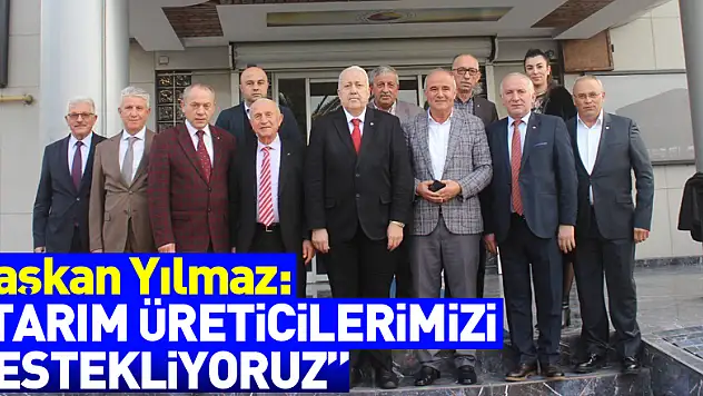 Başkan Yılmaz: 'Tarım üreticilerimizi destekliyoruz'