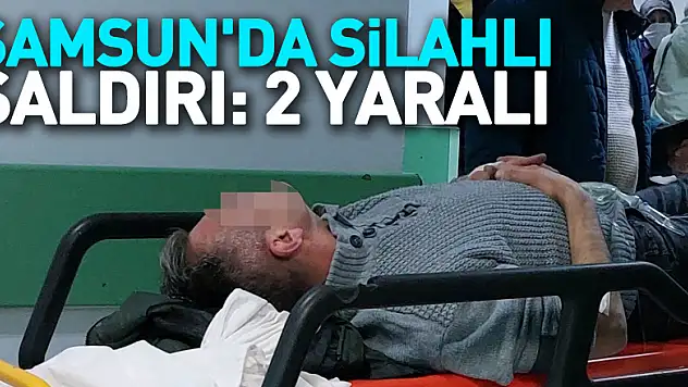 Samsun'da silahlı saldırı: 2 yaralı