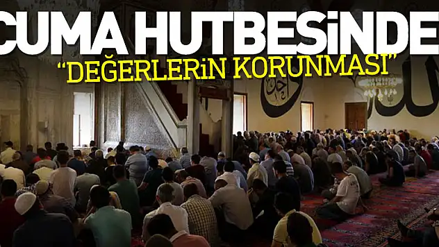 CUMA HUTBESİNDE 'DEĞERLERİN KORUNMASI'