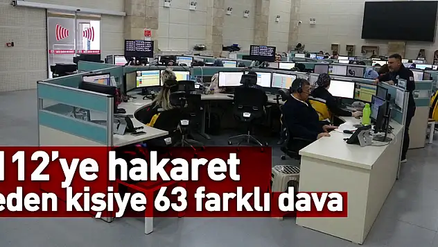 112'ye hakaret eden kişiye 63 farklı dava