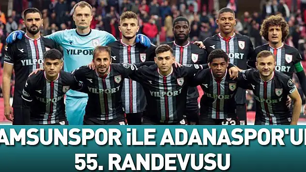 Samsunspor ile Adanaspor'un 55. randevusu