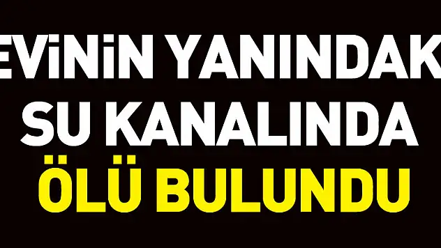 Evinin yanındaki su kanalında ölü bulundu