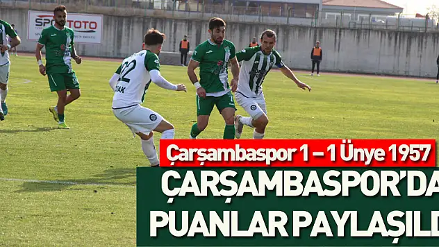 ÇARŞAMBASPOR'DA PUANLAR PAYLAŞILDI Çarşambaspor 1 – 1 Ünye 1957