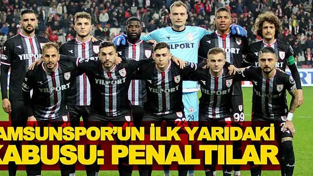 Samsunspor'un ilk yarıdaki kabusu: Penaltılar