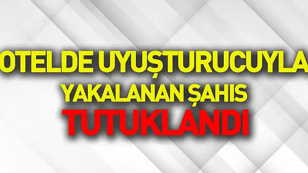 Otelde uyuşturucuyla yakalanan şahıs tutuklandı